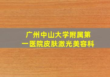 广州中山大学附属第一医院皮肤激光美容科