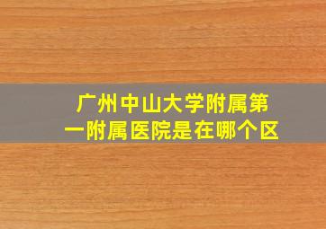 广州中山大学附属第一附属医院是在哪个区