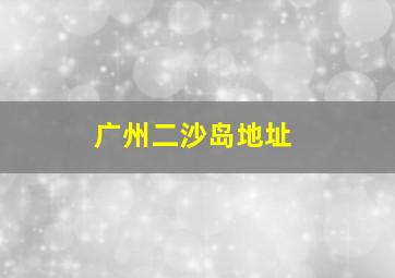 广州二沙岛地址