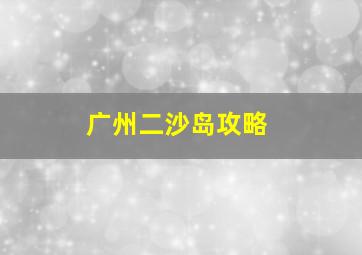 广州二沙岛攻略