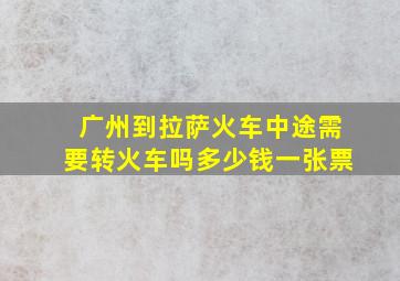 广州到拉萨火车中途需要转火车吗多少钱一张票