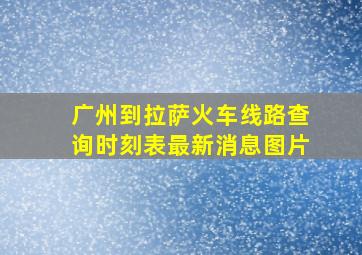 广州到拉萨火车线路查询时刻表最新消息图片