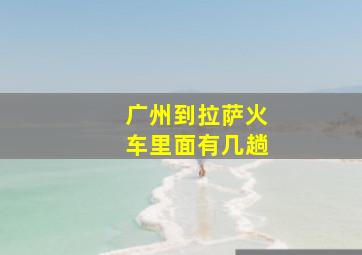 广州到拉萨火车里面有几趟