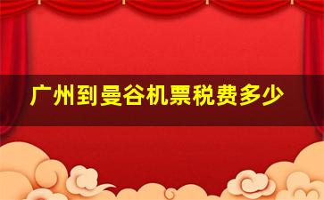 广州到曼谷机票税费多少