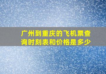 广州到重庆的飞机票查询时刻表和价格是多少