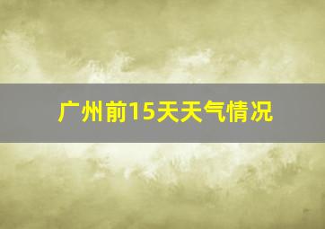 广州前15天天气情况