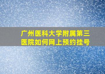 广州医科大学附属第三医院如何网上预约挂号