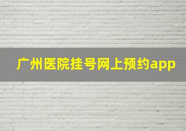 广州医院挂号网上预约app