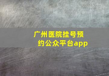 广州医院挂号预约公众平台app