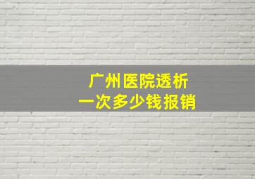 广州医院透析一次多少钱报销