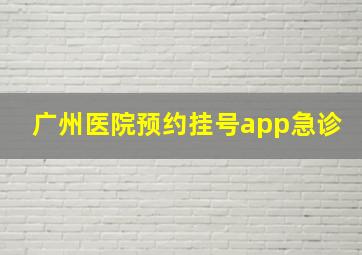 广州医院预约挂号app急诊