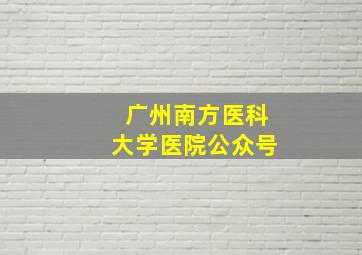 广州南方医科大学医院公众号