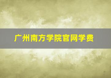 广州南方学院官网学费