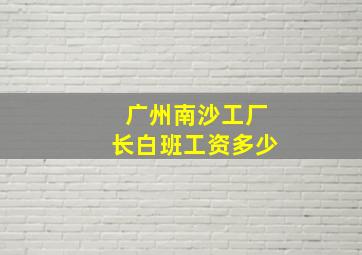 广州南沙工厂长白班工资多少