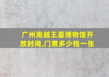 广州南越王墓博物馆开放时间,门票多少钱一张