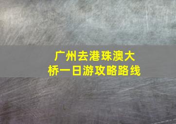 广州去港珠澳大桥一日游攻略路线