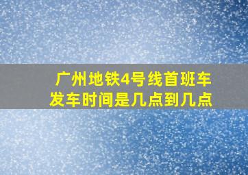 广州地铁4号线首班车发车时间是几点到几点