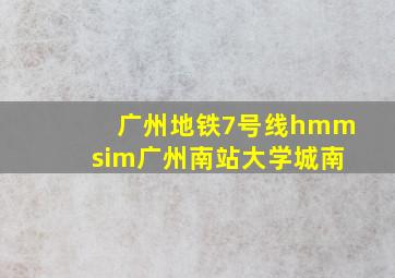 广州地铁7号线hmmsim广州南站大学城南