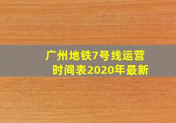 广州地铁7号线运营时间表2020年最新