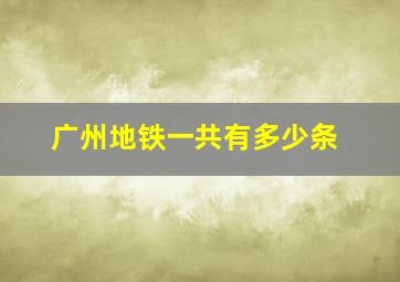 广州地铁一共有多少条