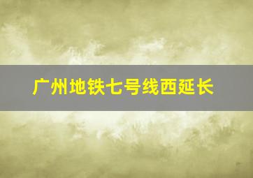 广州地铁七号线西延长