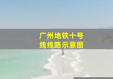 广州地铁十号线线路示意图