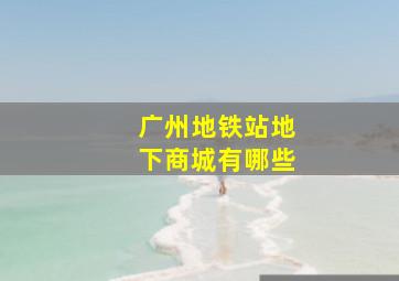 广州地铁站地下商城有哪些