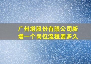 广州塔股份有限公司新增一个岗位流程要多久