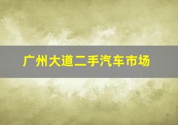 广州大道二手汽车市场