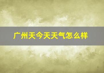 广州天今天天气怎么样