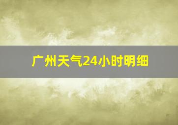 广州天气24小时明细