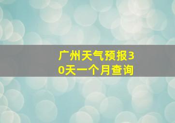 广州天气预报30天一个月查询