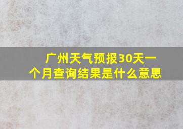 广州天气预报30天一个月查询结果是什么意思