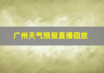 广州天气预报直播回放