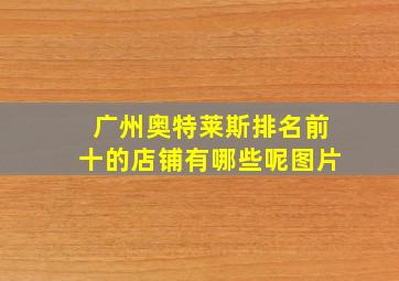 广州奥特莱斯排名前十的店铺有哪些呢图片