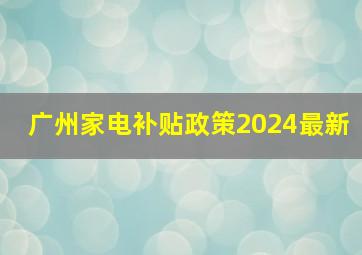 广州家电补贴政策2024最新