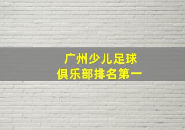 广州少儿足球俱乐部排名第一