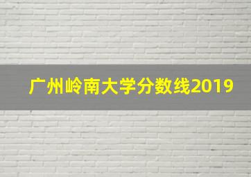 广州岭南大学分数线2019