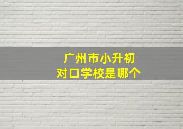 广州市小升初对口学校是哪个