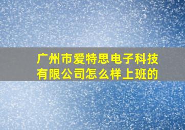 广州市爱特思电子科技有限公司怎么样上班的