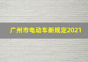 广州市电动车新规定2021