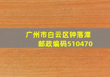 广州市白云区钟落潭邮政编码510470