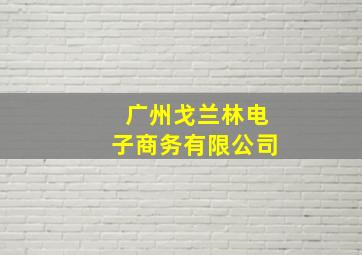 广州戈兰林电子商务有限公司