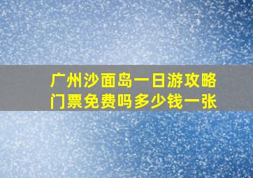 广州沙面岛一日游攻略门票免费吗多少钱一张