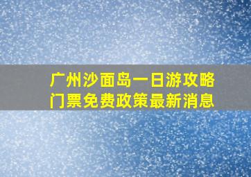 广州沙面岛一日游攻略门票免费政策最新消息