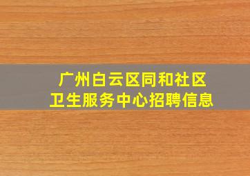 广州白云区同和社区卫生服务中心招聘信息