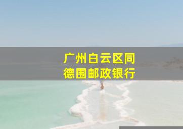 广州白云区同德围邮政银行