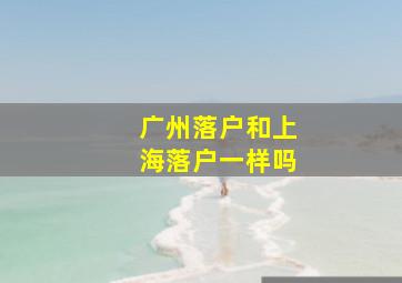 广州落户和上海落户一样吗