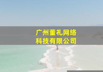 广州董礼网络科技有限公司