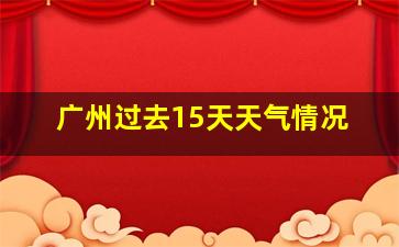 广州过去15天天气情况